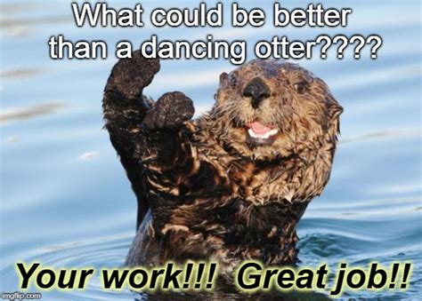 As a way to congratulate you and encourage you to keep doing your best, we've collected the best. otter celebration - Imgflip