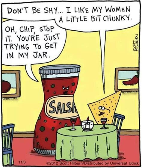Chip And Salsa Youre Just Trying To Get In My Jar Hahaha Funny