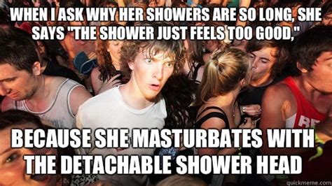 When I Ask Why Her Showers Are So Long She Says The Shower Just Feels