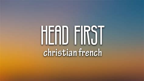 Christian French Head First Lyrics Youtube