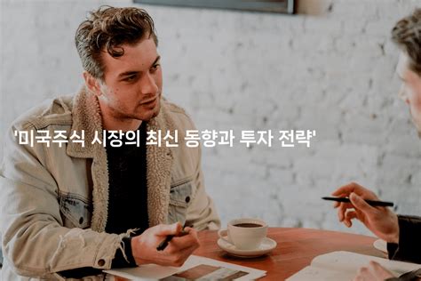 미국주식 시장의 최신 동향과 투자 전략 해투탐정