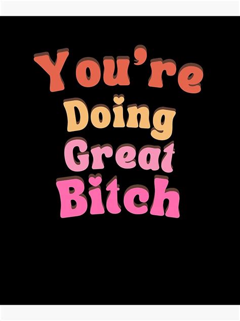 You Re Doing Great Bitch Girls Poster For Sale By Sellami Shop Redbubble