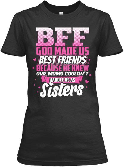 Best Bff God Made Us Bff God Made Us Best Friends Because He Knew Our Moms Couldnt Handle Us