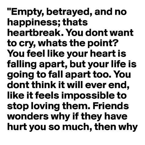 Empty Betrayed And No Happiness Thats Heartbreak You Dont Want To