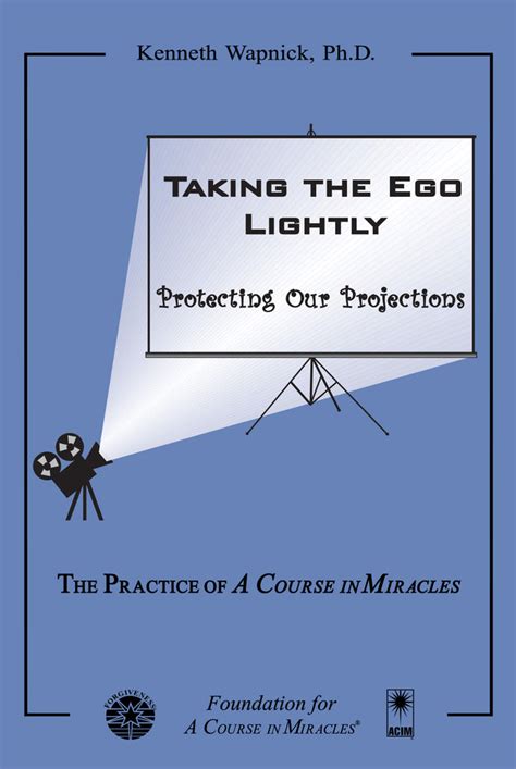 Taking The Ego Lightly Protecting Our Projections Foundation For A Course In Miracles