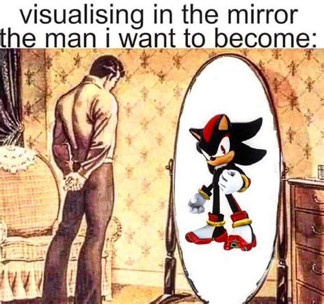 I Just Want To Be Shadow The Hedgehog Man Visualizing In The Mirror The Man I Want To Become