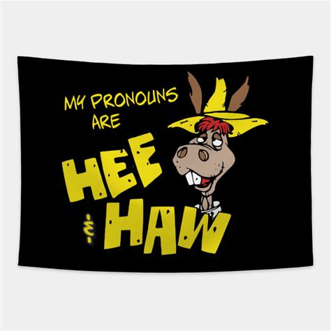 My Pronouns Are Hee And Haw Hee Haw Tapestry Teepublic
