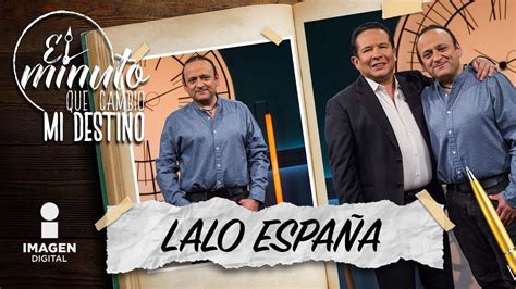 Lalo España En El Minuto Que Cambió Mi Destino Programa Completo