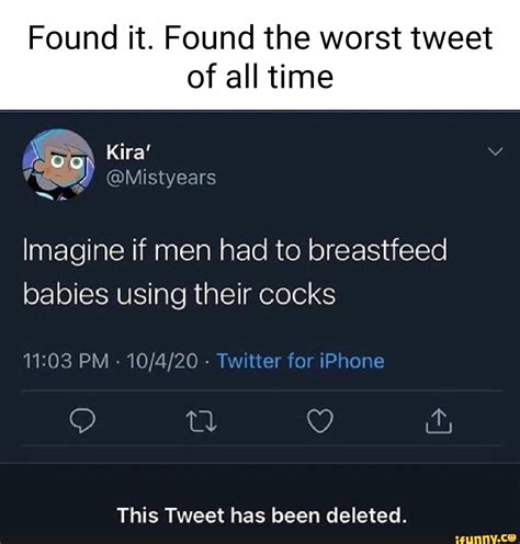 Found It Found The Worst Tweet Of All Time Kira Mistyears Imagine If Men Had To Breastfeed