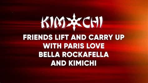 Friends Lift And Carry Up With Paris Love Bella Rockafella And Kimichi Kinky Custom Creations