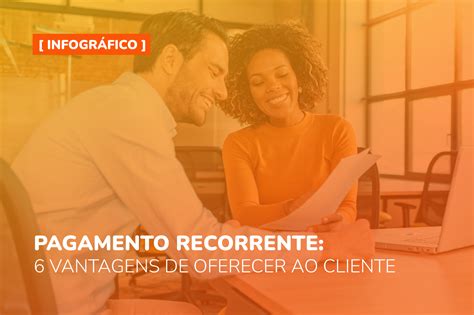 Pagamento Recorrente 6 Vantagens De Oferecer Ao Cliente