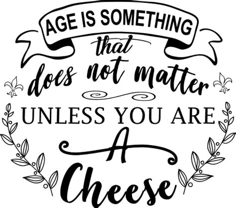 Age Is Something That Does Not Matter Unless You Are A Cheese Funny