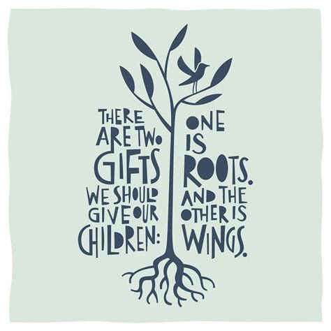 Fresh groves grow up, and their green branches shoot. There are two gifts we should give our children: One is roots, and the other is wings. | Quotes ...