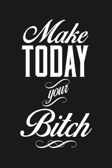 Make Today Your Bitch Motivational Inspirational Inspiring Quote Poster 12x18 For Sale Online