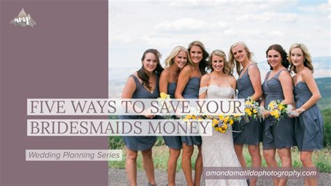 5 Ways To Save Your Bridesmaids Money Amanda Matilda Photography