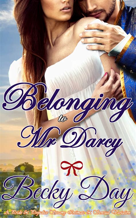 Belonging To Mr Darcy A Pride And Prejudice Steamy Intimate And Sensual Variation By Becky Day