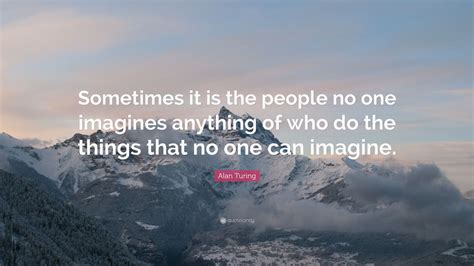 Alan Turing Quote “sometimes It Is The People No One Imagines Anything