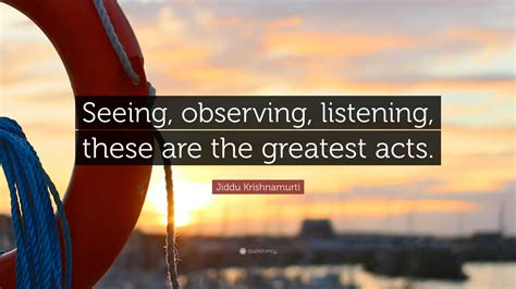 Jiddu Krishnamurti Quote “seeing Observing Listening These Are The