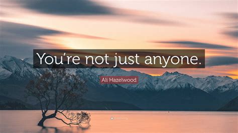 Ali Hazelwood Quote “youre Not Just Anyone”