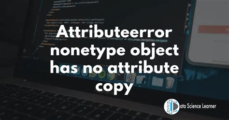 Attributeerror Nonetype Object Has No Attribute Copy