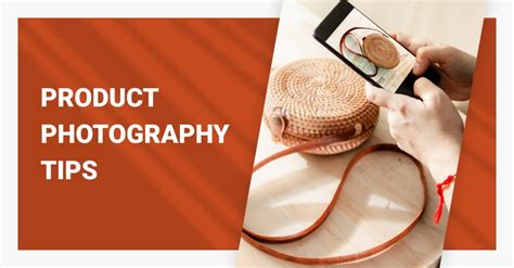 Product Photography Tips To Create Unique Content With Your Top Items