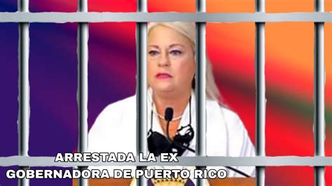 Arrestada La Ex Gobernadora De Puerto Rico Youtube