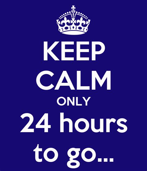 Keep Calm Only 24 Hours To Go Poster Ronell Keep Calm O Matic