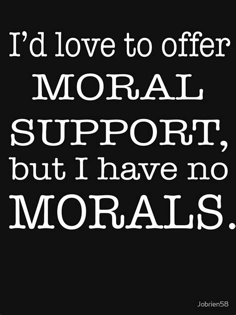 Moral Support I Have No Morals Design T Shirt For Sale By Jobrien58
