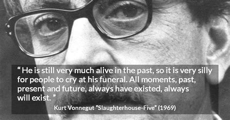 Kurt Vonnegut He Is Still Very Much Alive In The Past So