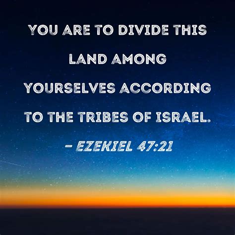 Ezekiel 4721 You Are To Divide This Land Among Yourselves According To