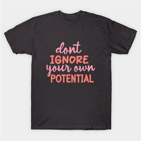 Dont Ignore Your Own Potential Motivational T Shirt Teepublic