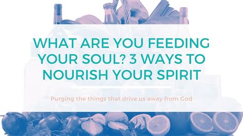 What Are You Feeding Your Soul 3 Ways To Nourish Your Spiritual Life