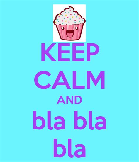 Keep Calm And Bla Bla Bla Poster Bla Keep Calm O Matic