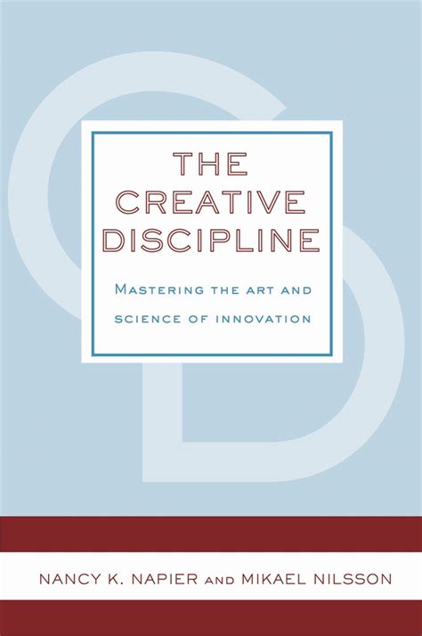 Creative Discipline The Mastering The Art And Science Of Innovation
