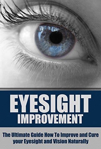 eyesight improvement the ultimate guide how to improve and cure your eyesight and vision