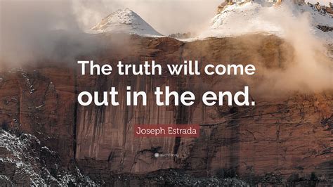 Joseph Estrada Quote “the Truth Will Come Out In The End”