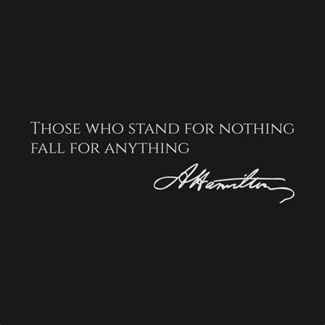 Those Who Stand For Nothing Fall For Anything Hamilton