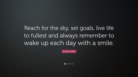It's like saying failure is not about not getting i missed, so i accepted the sky ― scott fortino. Brandy Miller Quote: "Reach for the sky, set goals, live life to fullest and always remember to ...