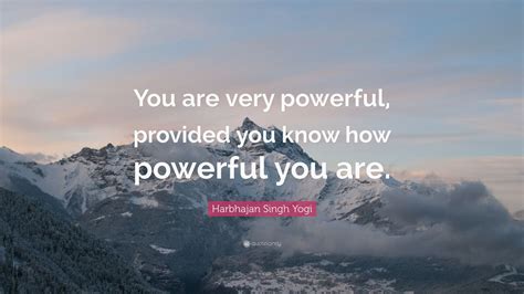 Harbhajan Singh Yogi Quote “you Are Very Powerful Provided You Know