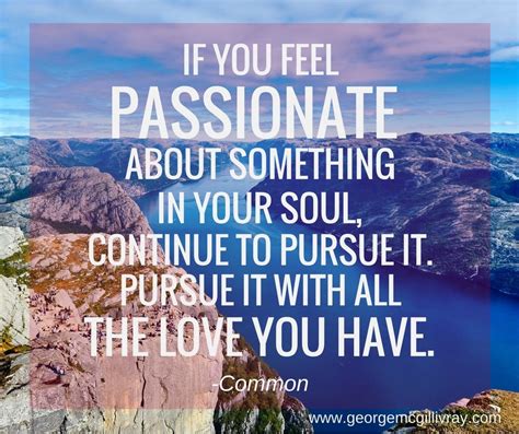 If You Feel Passionate About Something In Your Soul Continue To Pursue