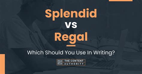 Splendid Vs Regal Which Should You Use In Writing