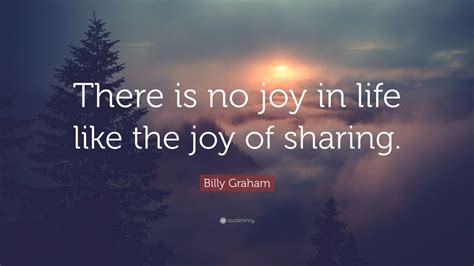 Billy Graham Quote “there Is No Joy In Life Like The Joy Of Sharing”