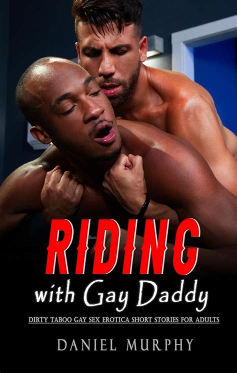 Riding With Daddy Explicit Steamy And Dirty Taboo Gay Sex Erotica