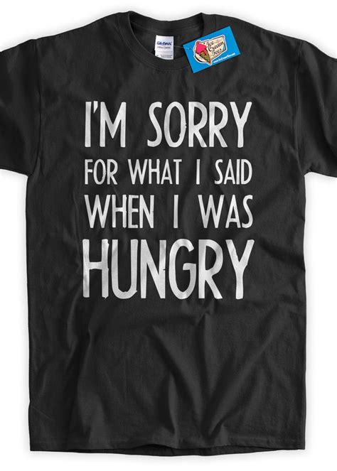 Im Sorry For What I Said When I Was Hungry Shirt V2 White Etsy