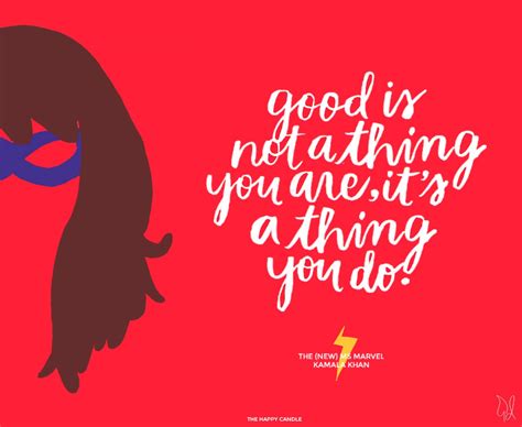 Superhero quotes try to make everyone feel like a superhero. "Good is not a thing you are, it's a thing you do." - Ms ...