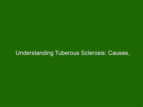 Understanding Tuberous Sclerosis Causes Symptoms And Treatments