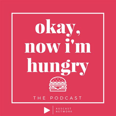 Okay Now Im Hungry Listen Via Stitcher For Podcasts