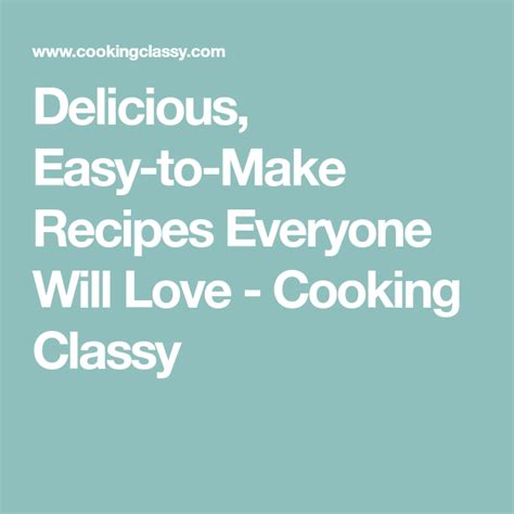 Delicious Easy To Make Recipes Everyone Will Love Cooking Classy