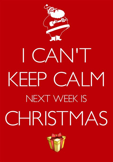 I Cant Keep Calm Next Week Is Christmas Created With Keep Calm And