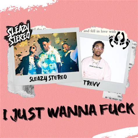 I Just Wanna Fuck Song And Lyrics By Sleazy Stereo Trevv Spotify